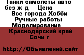 Танки,самолеты,авто, (без ж/д) › Цена ­ 25 000 - Все города Хобби. Ручные работы » Моделирование   . Краснодарский край,Сочи г.